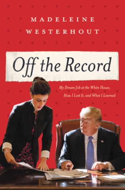 Cover for Madeleine Westerhout · Off the Record : My Dream Job at the White House, How I Lost It, and What I Learned (Gebundenes Buch) (2020)