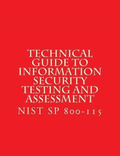 Cover for National Institute of Standards and Tech · Nist Sp 800-115 Technical Guide to Information Security Testing and Assessment (Paperback Book) (2008)