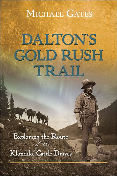 Cover for Michael Gates · Dalton's Gold Rush Trail: Exploring the Route of the Klondike Cattle Drives (Paperback Book) (2012)