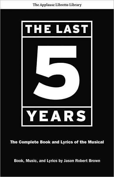 The Last Five Years: The Complete Book and Lyrics of the Musical - Applause Libretto Library - Jason Robert Brown - Books - Hal Leonard Corporation - 9781557837707 - April 1, 2011