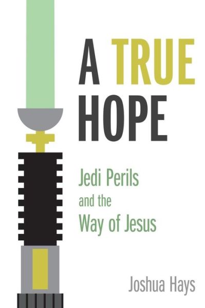 Cover for Joshua Hays · A True Hope: Jedi Perils and the Way of Jesus (Paperback Book) (2015)