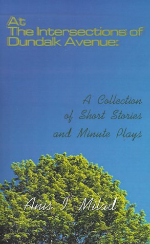 Cover for Anis I. Milad · At the Intersections of Dundalk Avenue: a Collection of Short Stories and Minute Plays (Paperback Book) [First edition] (2001)