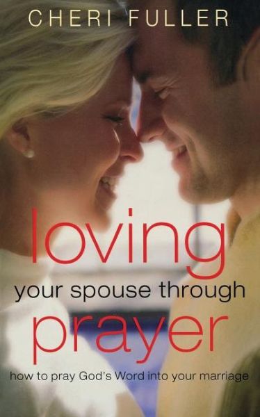 Cover for Cheri Fuller · Loving Your Spouse Through Prayer: How to Pray God's Word into Your Marriage (Taschenbuch) [Annotated edition] (2007)