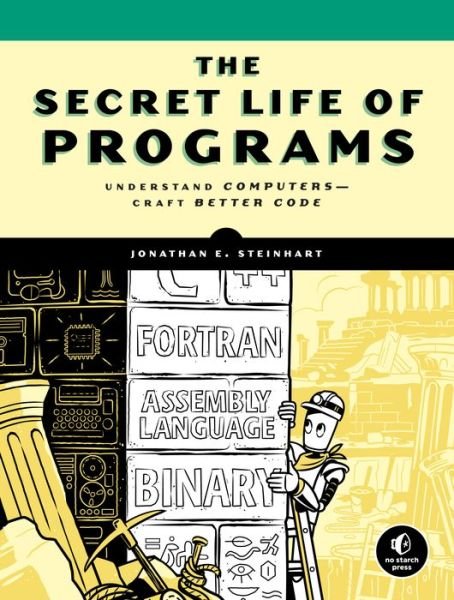 Cover for Jon Steinhart · The Secret Life Of Programs: Understand Computers - Craft Better Code (Paperback Book) (2019)