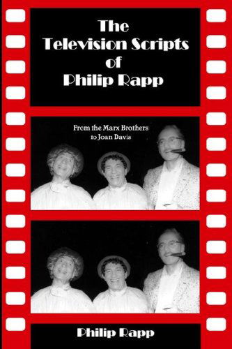 The Television Scripts of Philip Rapp: from the Marx Brothers to Joan Davis - Philip Rapp - Books - BearManor Media - 9781593930707 - April 1, 2007