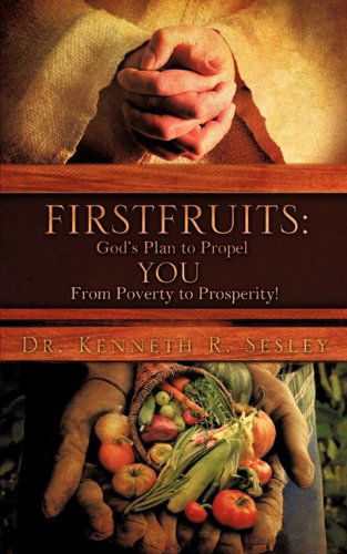 Cover for Kenneth R. Sesley · Firstfruits: God's Plan to Propel You from Poverty to Prosperity! (Paperback Book) (2009)
