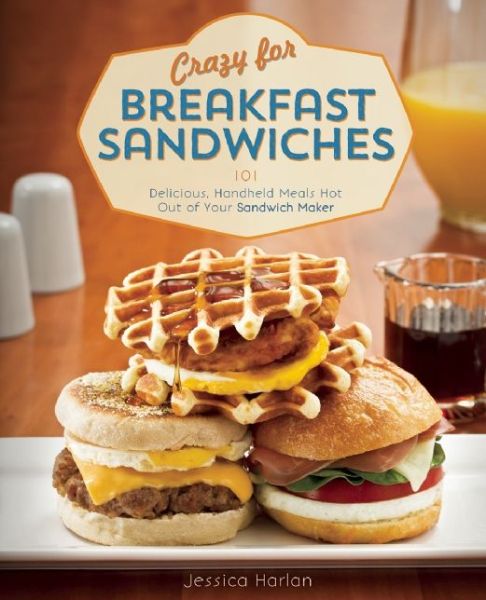 Cover for Jessica Harlan · Crazy for Breakfast Sandwiches: 75 Delicious, Handheld Meals Hot Out of Your Sandwich Maker (Paperback Book) (2014)