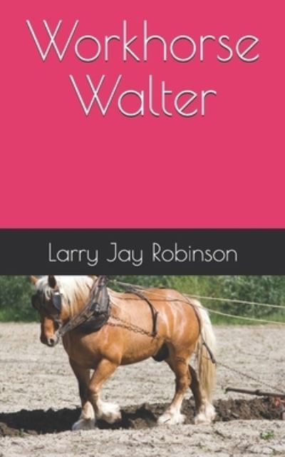 Cover for Larry Jay Robinson · Workhorse Walter (Paperback Book) (2020)