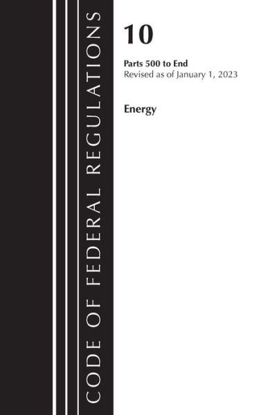 Cover for Office Of The Federal Register (U.S.) · Code of Federal Regulations, Title 10 Energy 500-End, Revised as of January 1, 2023 - Code of Federal Regulations, Title 10 Energy (Pocketbok) (2024)