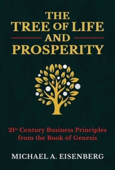 Cover for Michael A. Eisenberg · The Tree of Life and Prosperity: 21st Century Business Principles from the Book of Genesis (Hardcover Book) (2022)