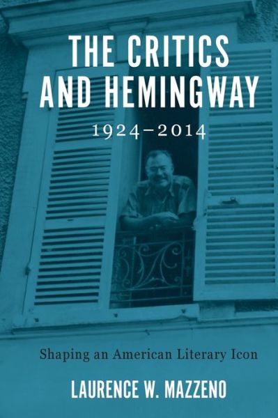 Cover for Mazzeno, Laurence W. (Royalty Account) · The Critics and Hemingway, 1924-2014: Shaping an American Literary Icon - Literary Criticism in Perspective (Paperback Bog) (2020)