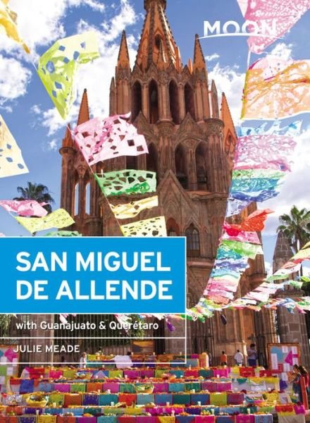 Moon San Miguel de Allende (Third Edition): Including Guanajuato & Queretaro - Julie Meade - Livros - Avalon Travel Publishing - 9781640492707 - 13 de dezembro de 2018