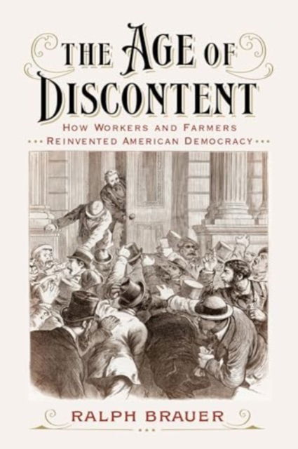 Cover for Ralph Brauer · The Age of Discontent: How Workers and Farmers Reinvented American Democracy (Paperback Book) (2025)