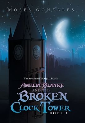 Cover for Moses Gonzales · Amelia Blayke and the Broken Clock Tower (Book) (2023)