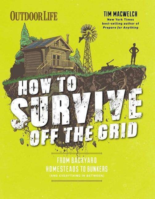 Cover for Tim MacWelch · How to Survive Off the Grid: From Backyard Bunkers, to Homesteads and Everything in Between (Pocketbok) (2019)
