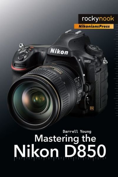 Mastering the Nikon D850 - Darrell Young - Books - Rocky Nook - 9781681983707 - March 29, 2018