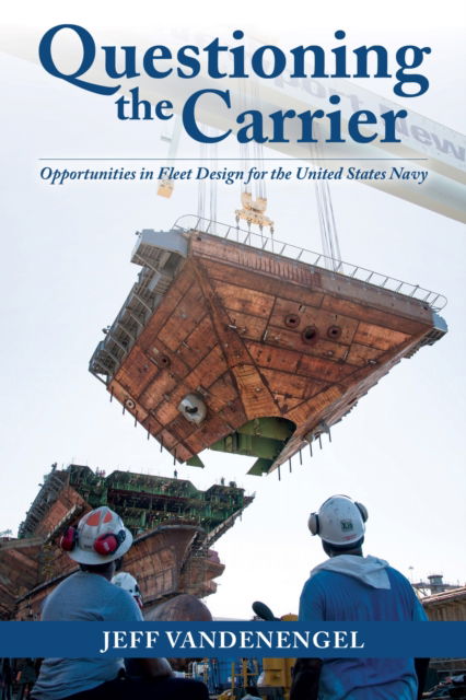 Cover for Jeff Vandenengel · Questioning the Carrier: Opportunities in Fleet Design for the U.S. Navy (Hardcover Book) (2023)