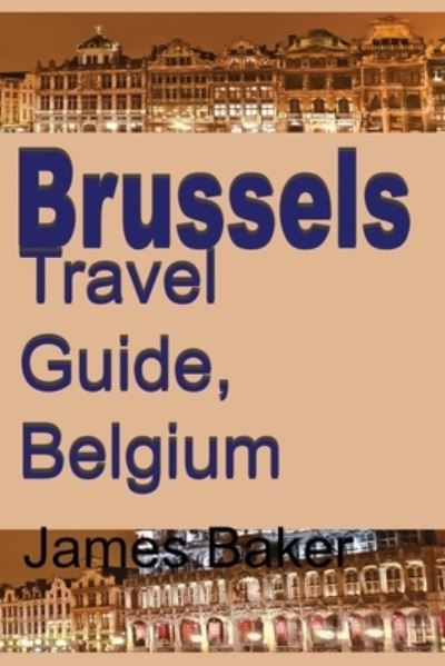 Cover for James Baker · Brussels Travel Guide, Belgium (Paperback Bog) (2024)