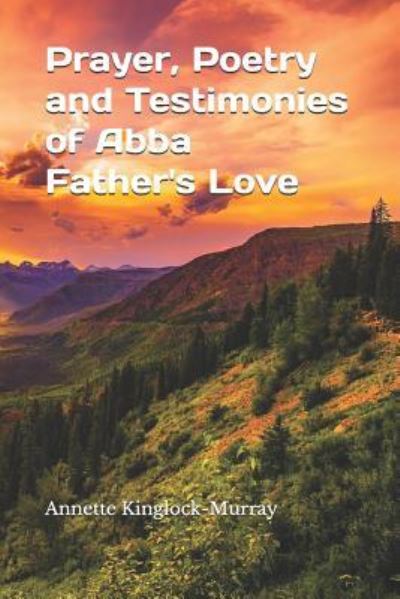 Cover for Annette Kinglock-Murray · Prayer, Poetry and Testimonies of Abba Father's Love (Paperback Book) (2018)