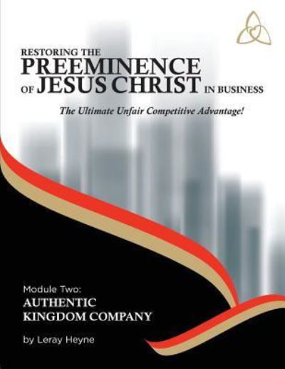 Cover for Leray Heyne · Restoring the Preeminence of Jesus Christ in Business (Paperback Book) (2018)