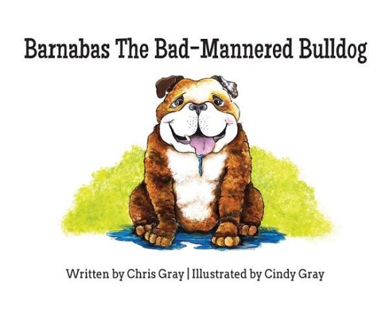 Cover for Chris Gray · Barnabas the Bad-Mannered Bulldog (Hardcover bog) (2018)