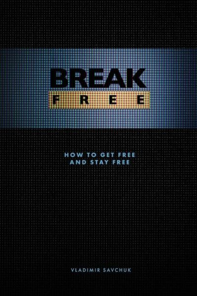 Break Free: How to get free and stay free - Spiritual Warfare - Vladimir Savchuk - Books - Vladimir Savchuk - 9781732463707 - May 23, 2018