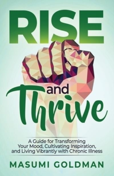 Cover for Masumi Goldman · Rise and Thrive: A Guide for Transforming Your Mood, Cultivating Inspiration, and Living Vibrantly with Chronic Illness (Paperback Book) (2019)