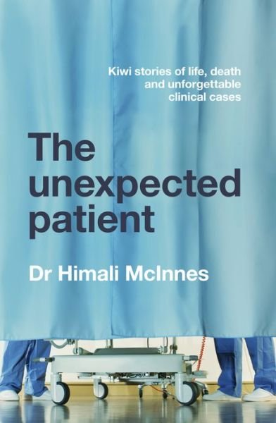 Cover for Himali McInnes · The Unexpected Patient: True Kiwi stories of life, death and unforgettable clinical cases (Paperback Bog) (2021)