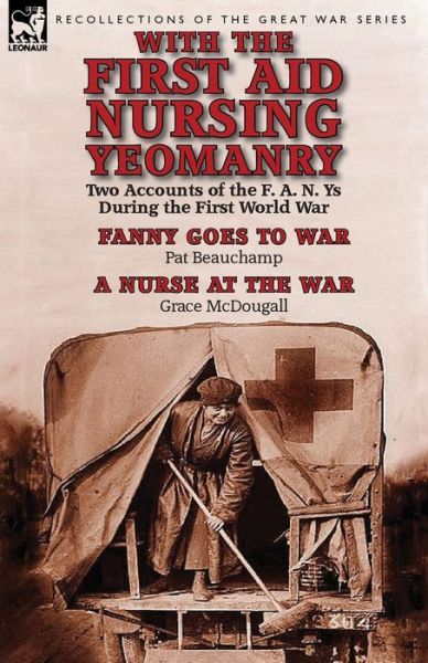 Cover for Pat Beauchamp · With the First Aid Nursing Yeomanry: Two Accounts of the F. A. N. Ys During the First World War-Fanny Goes to War by Pat Beauchamp &amp; a Nurse at the Wa (Pocketbok) (2014)