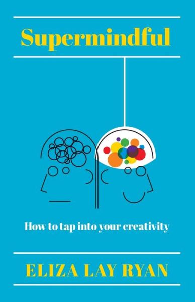 Supermindful: How to tap into your creativity - Eliza Lay Ryan - Books - Rethink Press - 9781784521707 - February 25, 2020