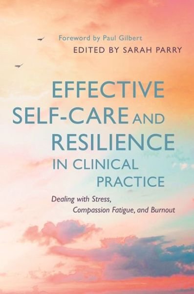 Cover for Sarah Parry · Effective Self-Care and Resilience in Clinical Practice: Dealing with Stress, Compassion Fatigue and Burnout (Paperback Bog) (2017)