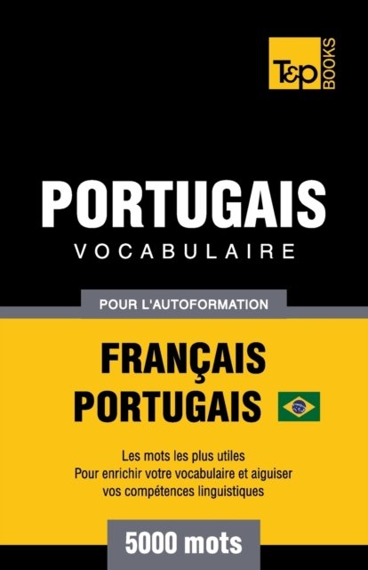Cover for Andrey Taranov · Portugais Vocabulaire - Francais-Portugais Bresilien - pour l'autoformation - 5000 mots (Pocketbok) (2019)
