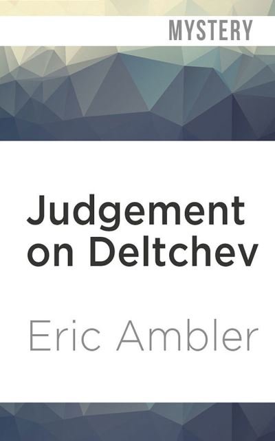 Judgement on Deltchev - Eric Ambler - Muziek - Audible Studios on Brilliance - 9781799736707 - 5 mei 2020