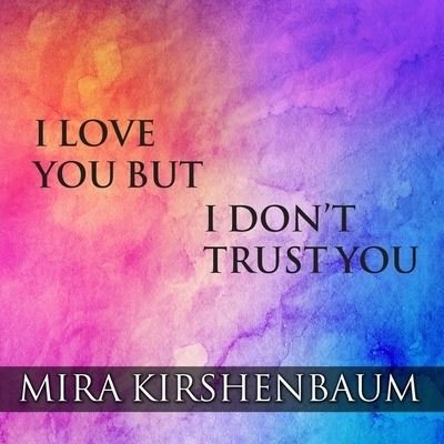 Cover for Mira Kirshenbaum · I Love You But I Don't Trust You (CD) (2016)