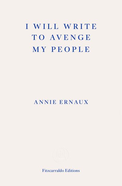 I Will Write To Avenge My People - WINNER OF THE 2022 NOBEL PRIZE IN LITERATURE: The Nobel Lecture - Annie Ernaux - Kirjat - Fitzcarraldo Editions - 9781804270707 - tiistai 4. heinäkuuta 2023