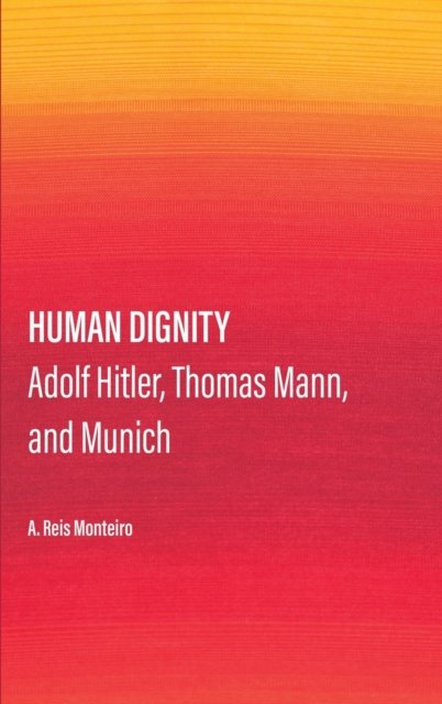 Cover for Agostinho dos Reis Monteiro · Human Dignity: Adolf Hitler, Thomas Mann, and Munich (Hardcover Book) [New edition] (2022)