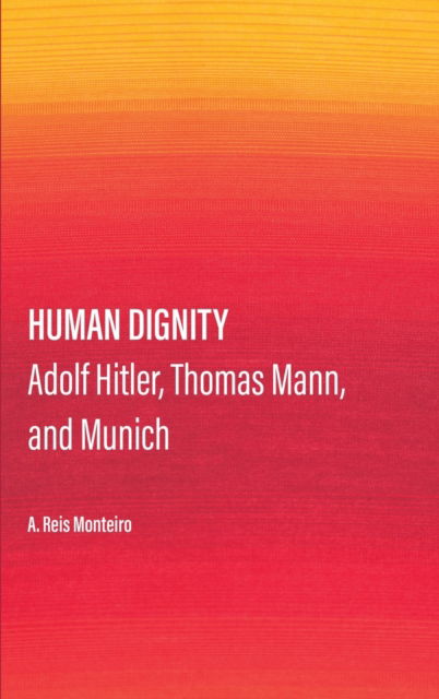 Human Dignity: Adolf Hitler, Thomas Mann, and Munich - Agostinho dos Reis Monteiro - Books - Ethics International Press Ltd - 9781804410707 - August 15, 2022