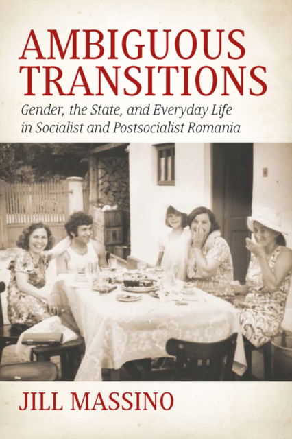 Cover for Jill Massino · Ambiguous Transitions: Gender, the State, and Everyday Life in Socialist and Postsocialist Romania (Paperback Book) (2025)