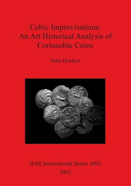 Celtic Improvisations: An Art Historical Analysis of Coriosolite Coins (Coriosolites of Cotes d'Armor in Brittany) - John Hooker - Bücher - BAR Publishing - 9781841714707 - 31. Dezember 2002