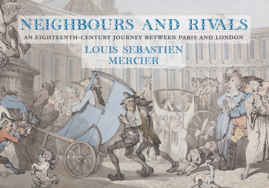 Cover for Louis-Sebastian Mercier · Neighbours and Rivals: An Eighteenth-Century Journey Between Paris and London (Hardcover Book) (2025)