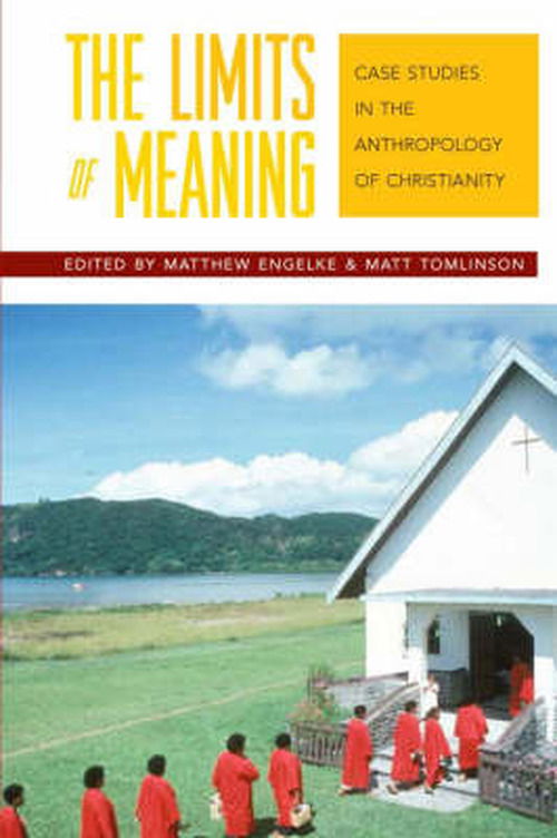 Cover for The Limits of Meaning: Case Studies in the Anthropology of Christianity (Hardcover Book) (2006)