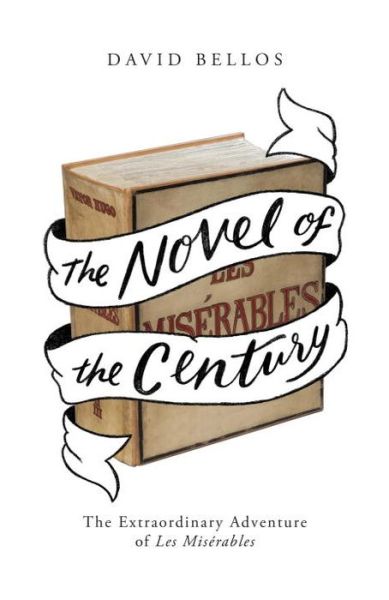 The Novel of the Century: The Extraordinary Adventure of Les Miserables - David Bellos - Books - Penguin Books Ltd - 9781846144707 - January 26, 2017