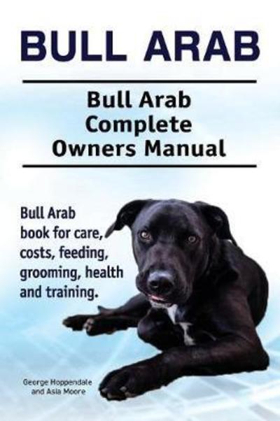 Cover for George Hoppendale · Bull Arab. Bull Arab Complete Owners Manual. Bull Arab Book for Care, Costs, Feeding, Grooming, Health and Training. (Paperback Book) (2018)