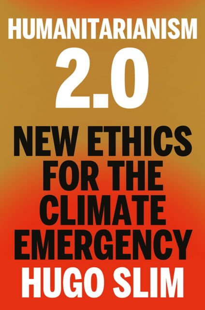 Cover for Hugo Slim · Humanitarianism 2.0: New Ethics for the Climate Emergency (Hardcover Book) (2024)