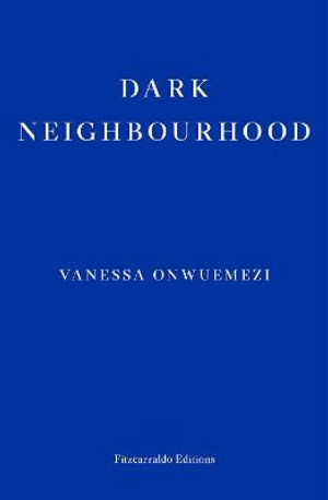 Dark Neighbourhood - Vanessa Onwuemezi - Bücher - Fitzcarraldo Editions - 9781913097707 - 6. Oktober 2021