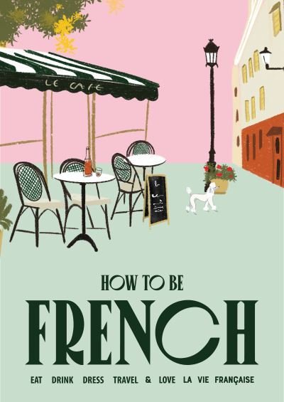 Cover for Janine Marsh · How to be French: Eat, drink, dress, travel and love la vie francaise - How to be… (Gebundenes Buch) (2023)