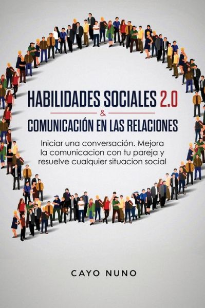 Cover for Cayo Nuno · Habilidades sociales 2.0 &amp; comunicacion en las relaciones: Iniciar una conversacion. Mejora la comunicacion con tu pareja y resuelve cualquier situacion social (Paperback Book) (2020)