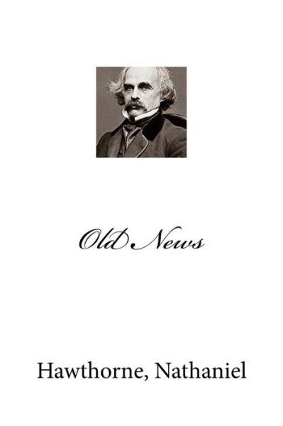 Old News - Hawthorne Nathaniel - Książki - Createspace Independent Publishing Platf - 9781974502707 - 12 sierpnia 2017