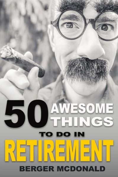 Cover for Berger McDonald · 50 Awesome Things To Do In Retirement (Paperback Book) (2017)