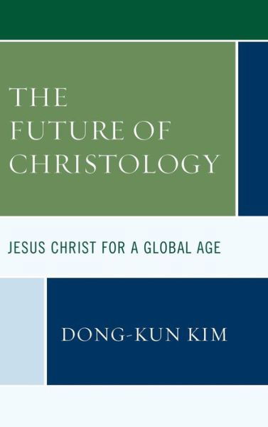 Cover for Dong-Kun Kim · The Future of Christology: Jesus Christ for a Global Age (Innbunden bok) (2019)
